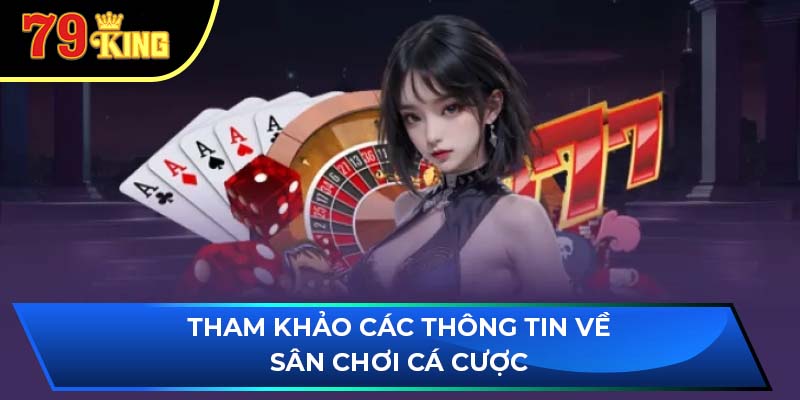 Tham khảo các thông tin về sân chơi cá cược