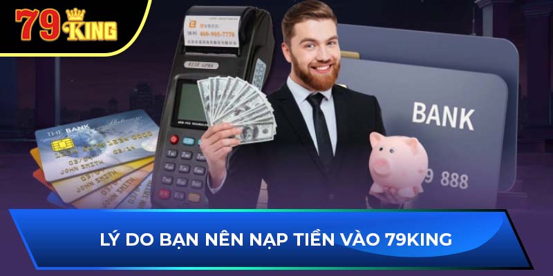 Lý do bạn nên nạp tiền vào 79King