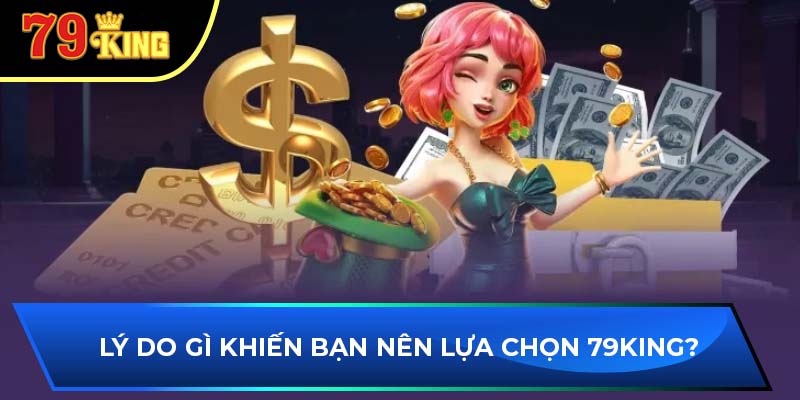 Lý do gì khiến bạn nên lựa chọn 79King?