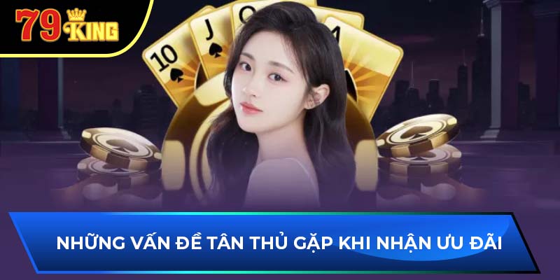 Những vấn đề tân thủ gặp khi nhận ưu đãi