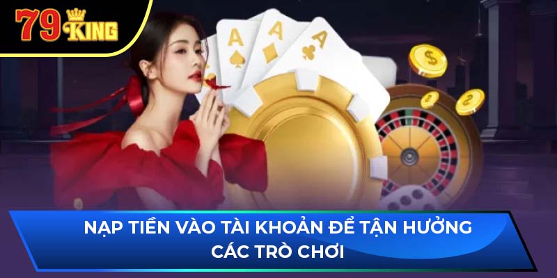 Nạp tiền vào tài khoản để tận hưởng các trò chơi